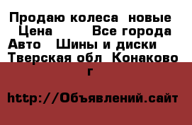 Продаю колеса, новые › Цена ­ 16 - Все города Авто » Шины и диски   . Тверская обл.,Конаково г.